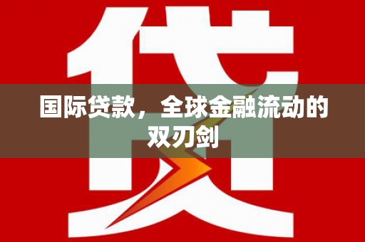 湘西国际贷款，全球金融流动的双刃剑