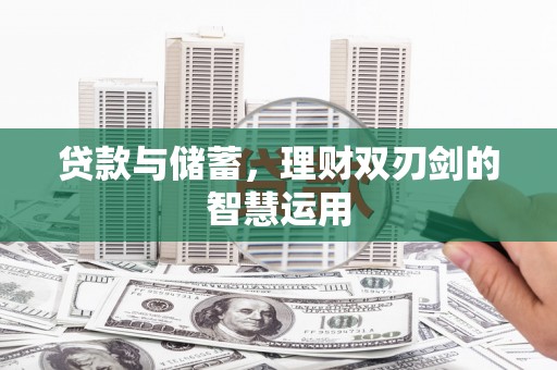 红安贷款与储蓄，理财双刃剑的智慧运用