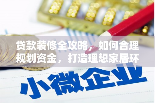 永川贷款装修全攻略，如何合理规划资金，打造理想家居环境
