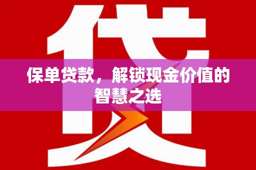 平果保单贷款，解锁现金价值的智慧之选