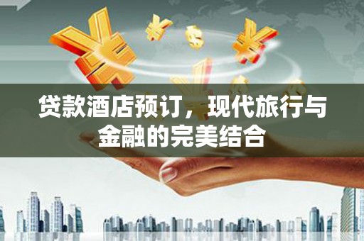 卧龙贷款酒店预订，现代旅行与金融的完美结合