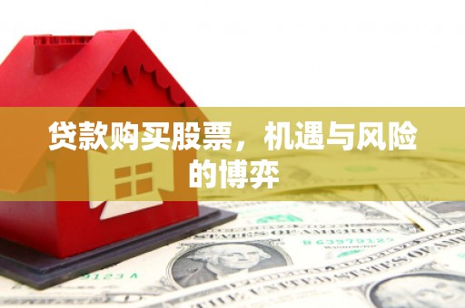 合山贷款购买股票，机遇与风险的博弈
