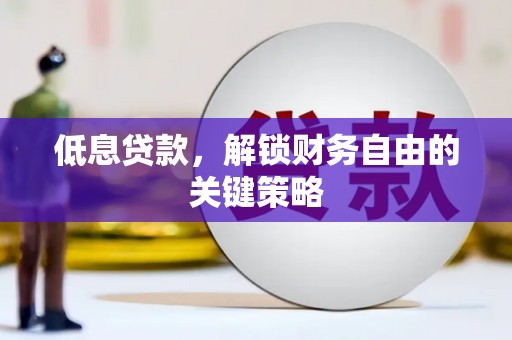 涵江低息贷款，解锁财务自由的关键策略