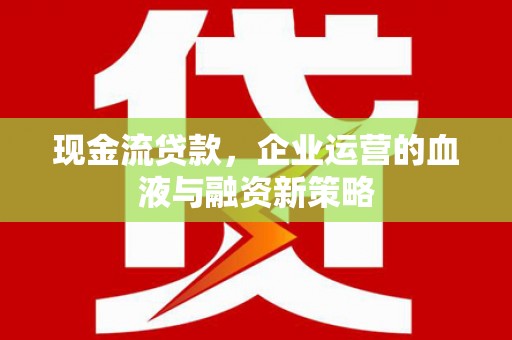 佳冬现金流贷款，企业运营的血液与融资新策略