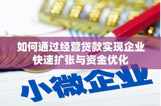 清远如何通过经营贷款实现企业快速扩张与资金优化
