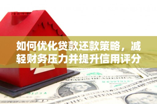 涵江如何优化贷款还款策略，减轻财务压力并提升信用评分