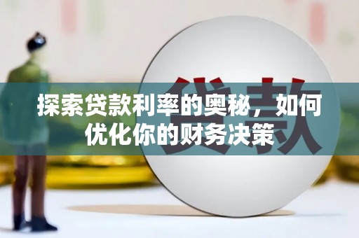 大名探索贷款利率的奥秘，如何优化你的财务决策