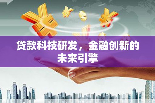 岷县贷款科技研发，金融创新的未来引擎