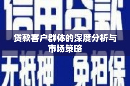 茂林贷款客户群体的深度分析与市场策略