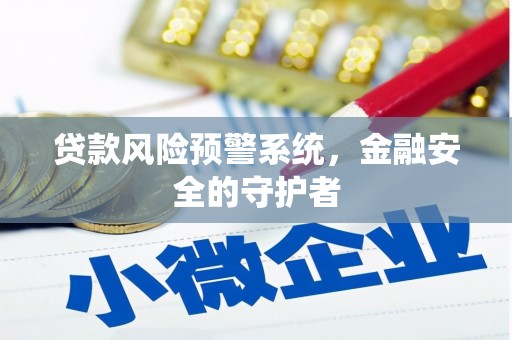 即墨贷款风险预警系统，金融安全的守护者