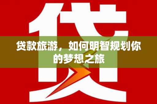 成都贷款旅游，如何明智规划你的梦想之旅