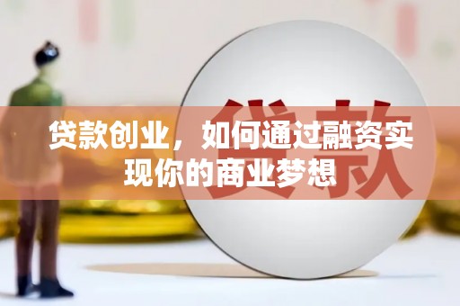 建湖贷款创业，如何通过融资实现你的商业梦想