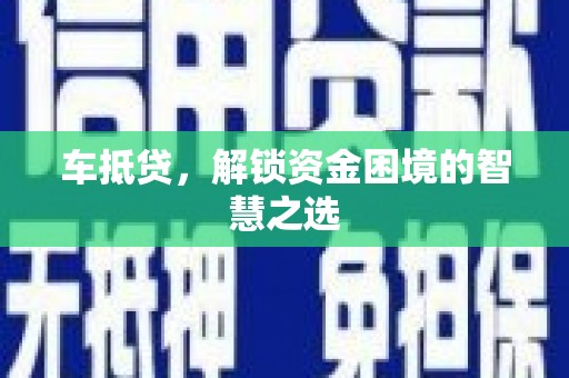 札达车抵贷，解锁资金困境的智慧之选