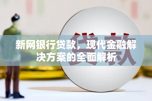 滴道新网银行贷款，现代金融解决方案的全面解析