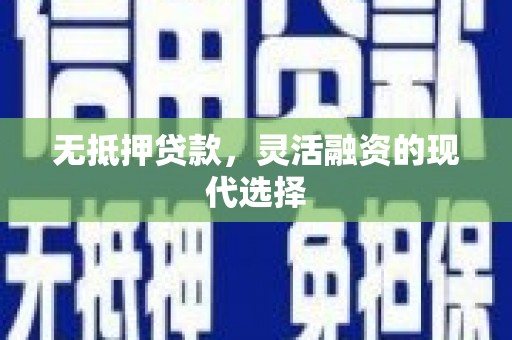 石棉无抵押贷款，灵活融资的现代选择