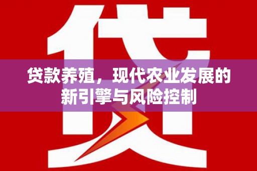 芦竹贷款养殖，现代农业发展的新引擎与风险控制