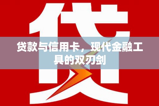 汕尾贷款与信用卡，现代金融工具的双刃剑