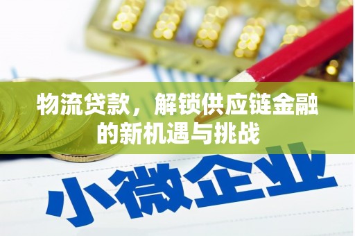 梧州物流贷款，解锁供应链金融的新机遇与挑战