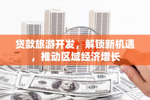 竹崎贷款旅游开发，解锁新机遇，推动区域经济增长