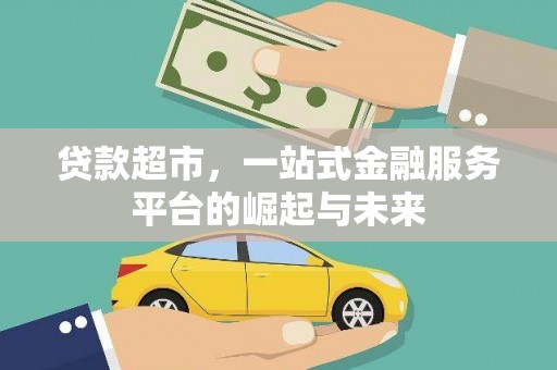 桓仁贷款超市，一站式金融服务平台的崛起与未来