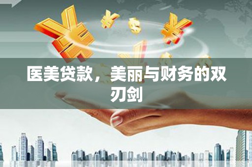 公安医美贷款，美丽与财务的双刃剑