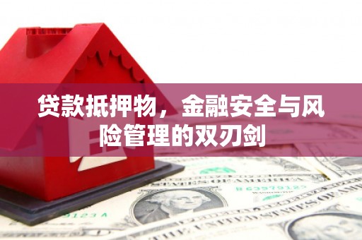 石柱贷款抵押物，金融安全与风险管理的双刃剑