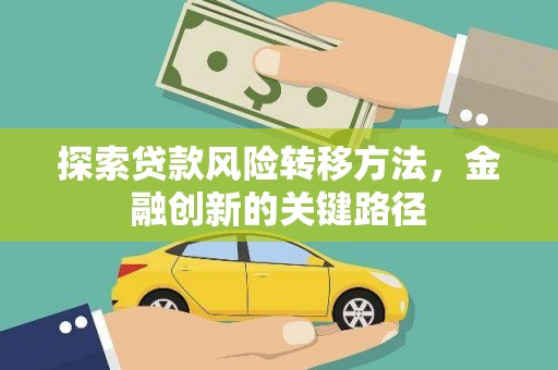 兰屿探索贷款风险转移方法，金融创新的关键路径