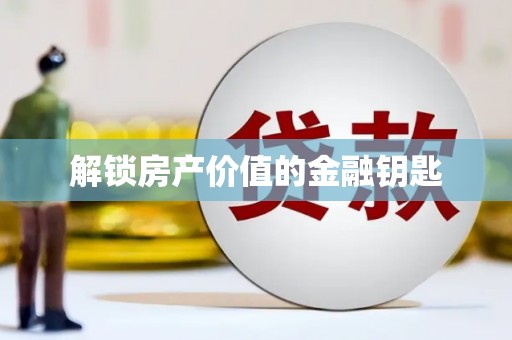 光复解锁房产价值的金融钥匙