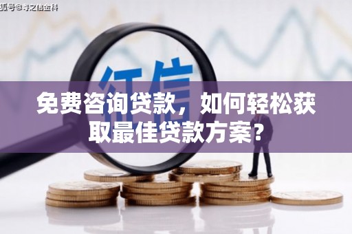 泾源免费咨询贷款，如何轻松获取最佳贷款方案？
